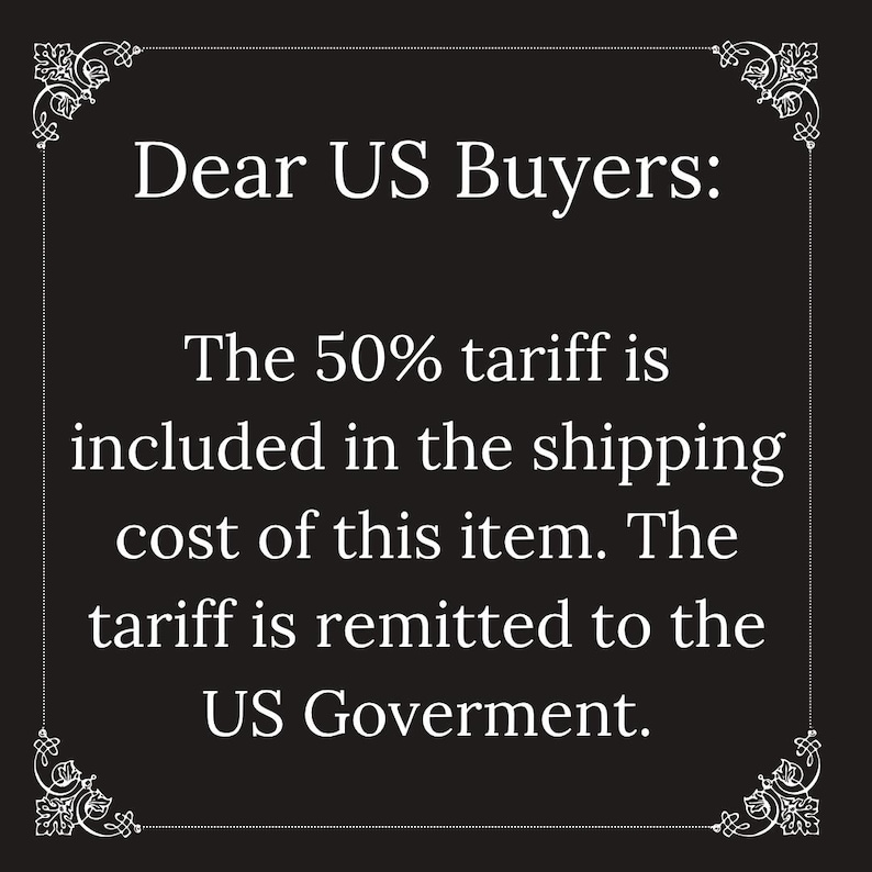 May include: A black rectangular sign with a white decorative border featuring ornate corner flourishes. The text reads: Dear US Buyers: The 50% tariff is included in the shipping cost of this item. The tariff is remitted to the US Goverment.