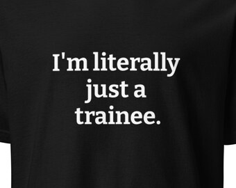 Literally Just a Trainee Unisex T-Shirt Science Funny Academia PhD Grad School