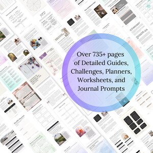 May include: A collage of over 735 pages of printable worksheets, planners, guides, and journal prompts. The pages are white with black text and illustrations. The text "Over 735+ pages of Detailed Guides, Challenges, Planners, Worksheets, and Journal Prompts" is in a purple circle.