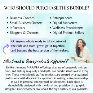 May include: A pink and purple graphic with the text "Who should purchase this bundle?" and a list of professions, including business coaches, small business owners, influencers, bloggers and creators, entrepreneurs, digital marketers, wellness practitioners, and digital product sellers. The text "Or anyone who is ready to take control of their life and learn, grow, get it together, and become the best version of themselves." is also included. The graphic also includes the text "What makes these products different?" and a description of the products as being high quality and created by a seasoned professional.
