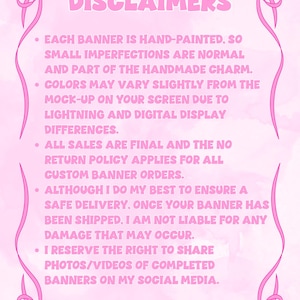 May include: A light pink rectangular sign with a dark pink border featuring bows at the top and bottom corners. The text reads: DISCLAIMERS. Each banner is hand-painted, so small imperfections are normal. Colors may vary. All sales are final.