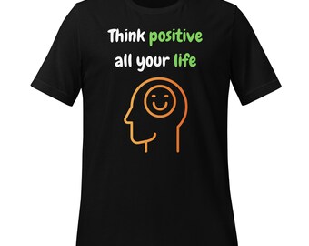 Think positive all your life | Motivational Shirt