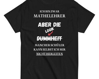 I may be a math teacher, but even I can&#39;t deduce the logic of some students | Mathematician Math Teacher Meme Shirt