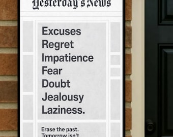 May include: A framed print titled "Yesterday's News" with a newspaper-style design. The headline lists negative emotions: Excuses, Regret, Impatience, Fear, Doubt, Jealousy, and Laziness. The text below reads, "Erase the past. Tomorrow isn't written yet."