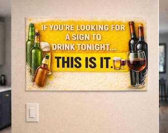 May include: A rectangular sign with the text "IF YOU'RE LOOKING FOR A SIGN TO DRINK TONIGHT... THIS IS IT." The sign features images of beer and wine bottles, glasses, and foam.