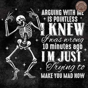 Funny Saying Png, Arguing with me is pointless I knew i was wrong 10 minutes ago I&#39;m just trying to make you mad now Png, Digital Download