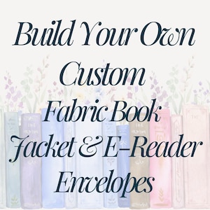 Peut inclure: Un graphique avec le texte Build Your Own Custom Fabric Book Jacket & E-Reader Envelopes en écriture bleu foncé. L'arrière-plan présente une illustration à l'aquarelle d'une rangée de livres aux tons pastel et de tiges florales.