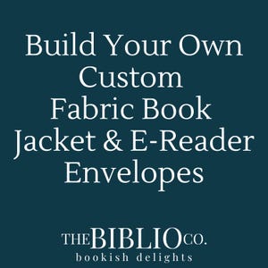 May include: A teal background features white text: "Build Your Own Custom Fabric Book Jacket & E-Reader Envelopes." The text "THE BIBLIO CO." and "bookish delights" are displayed below in white.