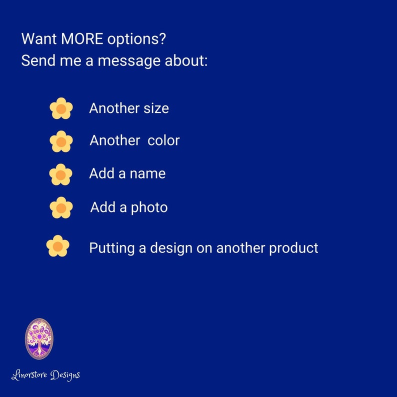 May include: A blue background with yellow flower icons and white text that reads "Want MORE options? Send me a message about:" followed by a list of options: "Another size", "Another color", "Add a name", "Add a photo", and "Putting a design on another product".