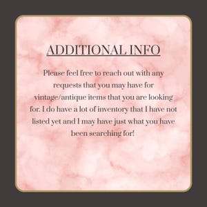 May include: A pink and white marble-patterned background with the text "ADDITIONAL INFO." The text encourages inquiries about vintage and antique items, mentioning unlisted inventory and the possibility of finding what is sought.