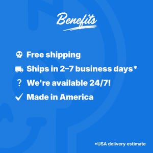 May include: A blue graphic with the word "Benefits" in white script. The image lists "Free shipping", "Ships in 2-7 business days", "We're available 24/7!", and "Made in America" in white text.