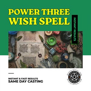 May include: A green and yellow graphic with the text "Power Three Wish Spell" and "Instant Results". The graphic also includes a photo of a table with various items, including candles, herbs, and a pentagram.