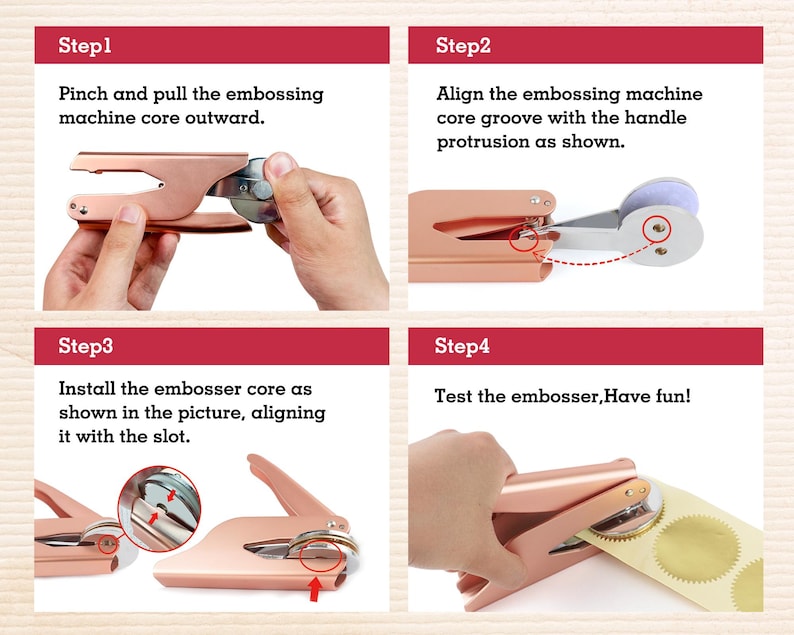 May include: Four steps for using a gold-colored embossing machine to create a seal. Step 1: Pinch and pull the embossing machine core outward. Step 2: Align the embossing machine core groove with the handle protrusion. Step 3: Install the embosser core as shown in the picture, aligning it with the slot. Step 4: Test the embosser, Have fun!