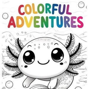 May include: A black and white line drawing of an axolotl with large eyes and a smile. The axolotl is swimming in water with bubbles around it. The text "COLORFUL ADVENTURES" is at the top of the image.