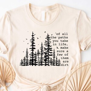 Of All The Paths You Take In Life Make Sure A Few Of Them Are Dirt T-Shirt, John Muir Sweatshirt, Motivational Quote Tee, Awareness Tee
