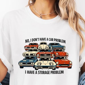 I Don’t Have a Car Problem I Have a Storage Problem T-Shirt, Funny Classic Muscle Car Lover Gift, Retro Car Collector Sweatshirt