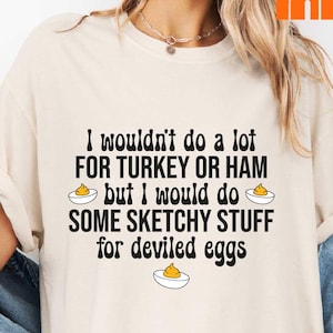 Comfort Colors® Funny Thanksgiving T-Shirt, I Would Do Sketchy Stuff For Deviled Eggs Shirt, Thanksgiving Humor Tee, Deviled Eggs Sweatshirt