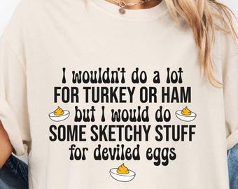Comfort Colors® Funny Thanksgiving T-Shirt, I Would Do Sketchy Stuff For Deviled Eggs Shirt, Thanksgiving Humor Tee, Deviled Eggs Sweatshirt