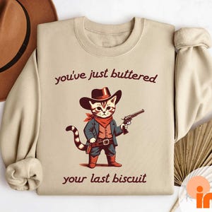 You&#39;ve Just Buttered Your Last Biscuit Shirt, Funny Cowboy Cat T-Shirt, Cute Cat Sweatshirt, Cozy Cowboy Cat With Boots Sweatshirt