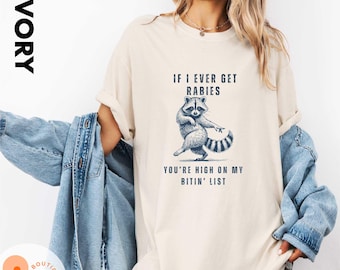 If I Ever Get Rabies You're High On My Bitin' List T-Shirt, Funny Raccoon Sweatshirt, Sassy Raccoon Shirt, Raccoon Meme Sweatshirt