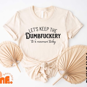 Let's Keep The Dumbfuckery To Minimum Today Sweatshirt, Bad Bitch Shirt For Women, Mommy T-Shirt, Funny Mom Gift, Mother’s Day Tee