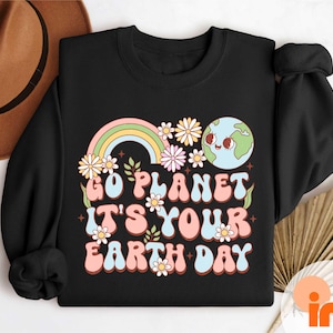 Go Planet It&#39;s Your Earth Day Shirt, Earth Day Shirt, Happy Earth Day Shirt, Earth Day Sweatshirt, Environmental Awareness Shirt, Earth Tee