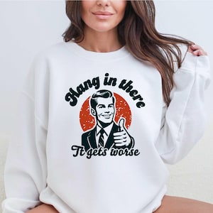 Hang In There It&#39;s Gets Worse Shirt, Funny Mental Health Shirt, Funny Hang In There Shirt, Sarcastic Tee, Funny Friend Shirt,Sarcastic Tee