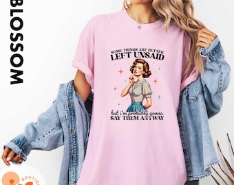 Some Things Are Better Left Unsaid But Im Probably Gonna Say Them Anyway T-Shirt, Perfect Sarcastic Sweatshirt, Adult Humor Shirt