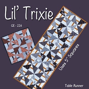 May include: A quilting pattern for a table runner called "Lil' Trixie" by GE Designs. The pattern uses 5-inch squares and creates a table runner that is 14 1/2 inches by 42 1/2 inches.