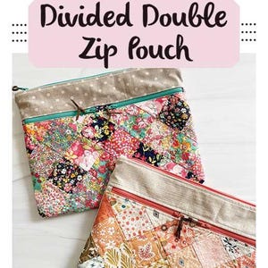 May include: Two colorful, patchwork zip pouches. The pouches are made of fabric with floral and geometric patterns. The top of each pouch is a neutral color with a zipper. The text "Divided Double Zip Pouch" is at the top. Finished size is 9" x 12".