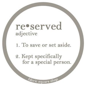 May include: A circular graphic with a gray border containing the text re-served, adjective, 1. To save or set aside. 2. Kept specifically for a special person. The text fabric square shop is printed in small letters at the bottom of the circle.