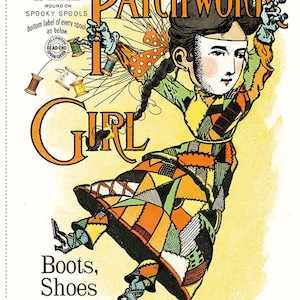May include: Vintage advertisement for "The Patchwork Girl" featuring a whimsical illustration. The image showcases a girl in a patchwork dress, holding spools of thread. Text includes "Boots, Shoes" and "One Price Boot and Shoe Store."