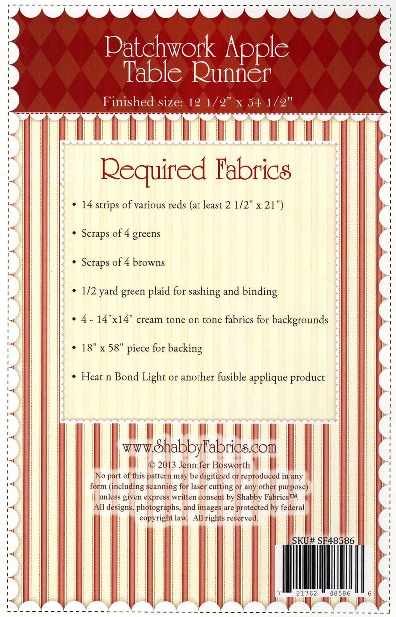 May include: Patchwork Apple Table Runner sewing pattern with instructions for a table runner measuring 31.75 cm by 138.43 cm. The pattern requires various red fabrics, green and brown scraps, green plaid fabric, cream tone on tone fabrics, and a backing fabric. The pattern also requires fusible applique product. The pattern is copyright 2013 Jennifer Bosworth.