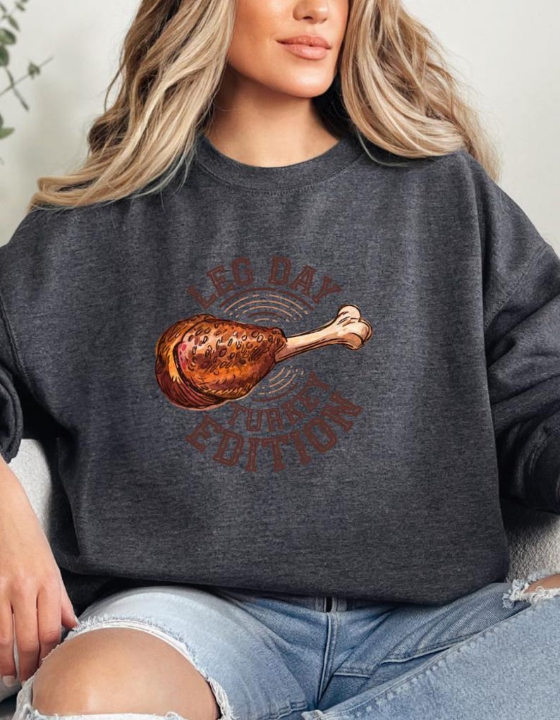 Leg Day Turkey Edition Thanksgiving Sweatshirt, Turkey Leg Tshirt