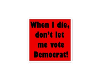 When I Die Don't Let Me Vote Democrat Funny Satire Decal Sticker Gift