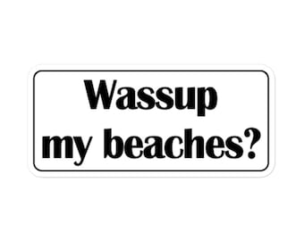 Wassup my Beaches Funny Beach Ocean Coastal Sticker Decal Gift