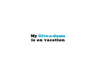 My Give-a-damn is on Vacation Funny 6 INCH Sticker Decal Gift