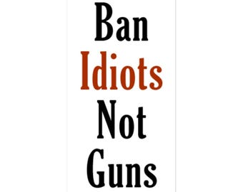 Ban Idiots Not Guns Funny Gift 2A Decal Sticker