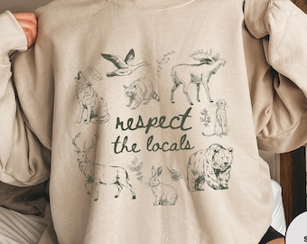 Respect The Locals Sweatshirt Wildlife Sweatshirt For Granola Girl Gift Shirt With Wild Animals Shirt Woodland Animals Shirt Outdoor Shirt