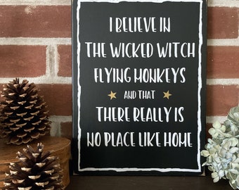 I Believe There's No Place Like Home, in the Wicked Witch, Flying Monkeys Wood Sign Wizard of Oz Sign