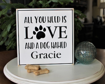 Dog Sign Personalized All You Need is Love and a Dog named "your dog's name" Dog Lover Dog Family Custom Dog Sign