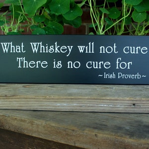 Whiskey Sign What Whiskey will not Cure Irish Proverb Wood Sign Rustic Sign Whiskey Bar Gift for Him Handcrafted Sign Home Bar Sign