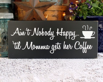 Coffee Sign Ain't Nobody Happy Momma Gets Coffee Wood Sign - Kitchen Sign - Coffee Bar - Mom Plaque - Funny Coffee Sign - Gift for Mom