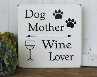 Dog Sign / Dog Mother / Wine Lover / Gift for Her / Dog Mom  / Drink Wine / Love Dogs