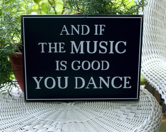 And If the Music is Good You Dance Sign, Family Sign, Handcrafted, Let's Dance, Listen to the Music