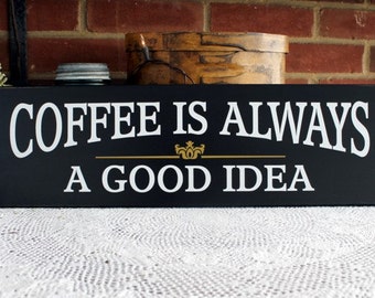Coffee Sign - Coffee is Always a Good Idea - Drink Coffee - Wooden - Kitchen Decor - Coffee  Lover - Handcrafted