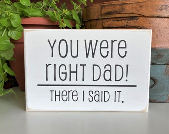 You were Right Dad Mini Sign, Dad's and Kids Father's Day Gift for him Handcrafted  Country Workshop Signs