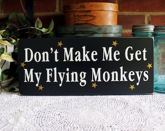 Don't Make Me Get My Flying Monkeys Sign Wizard of Oz Wood Wicked Witch Witchy Vibes