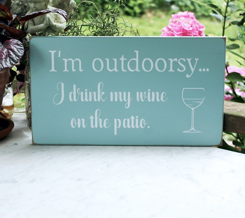 I'm Outdoorsy I Drink Wine on the Patio / Fun Wine Lover Sign / Gift for Her / Wine Sign / Wine Saying /Outdoor Living image 1