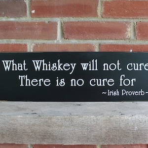 What whiskey will not cure here is no cure for. Irish proverb on a wooden sign. Handcrafted and available in 2 sizes.